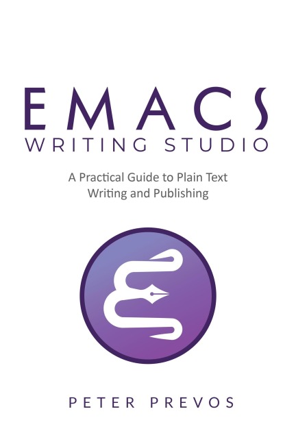 Emacs Writing Studio. A Practical Guide to Plain Text Writing and Publishing (Emacs Studio, #1) - Peter Prevos
