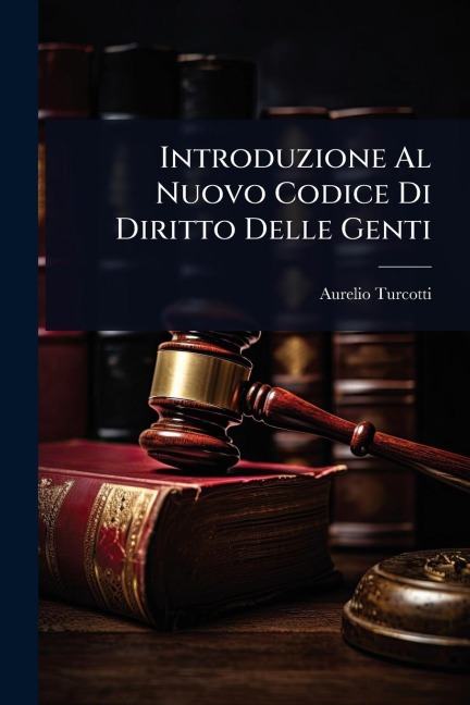 Introduzione Al Nuovo Codice Di Diritto Delle Genti - Aurelio Turcotti
