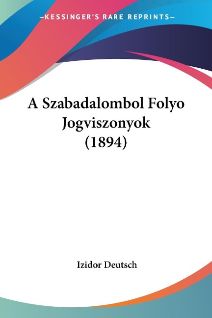 A Szabadalombol Folyo Jogviszonyok (1894) - Izidor Deutsch