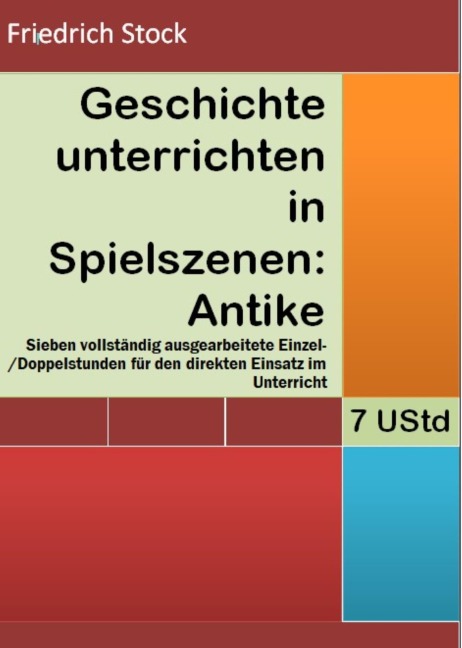 Geschichte unterrichten in Spielszenen: Antike - Friedrich Stock