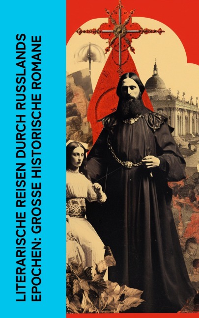 Literarische Reisen durch Russlands Epochen: Große historische Romane - John Retcliffe, Lew Tolstoi, Klabund, Hans Freimark, Leopold von Sacher-Masoch