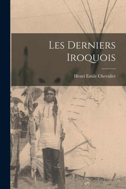 Les derniers Iroquois - Henri Emile Chevalier