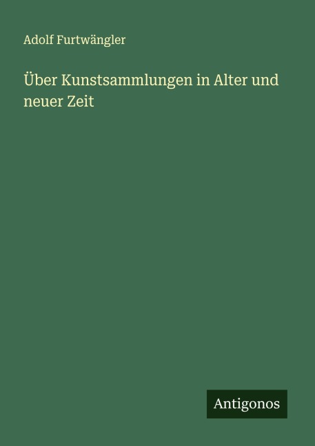 Über Kunstsammlungen in Alter und neuer Zeit - Adolf Furtwängler