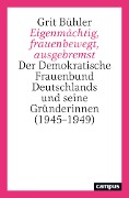 Cover-Bild zum Titel 'Eigenmächtig, frauenbewegt, ausgebremst' von 'Grit Bühler'
