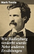 Cover-Bild zum Titel 'Wie Hadleyburg verderbt wurde: Nebst anderen Erzählungen' von 'Mark Twain'