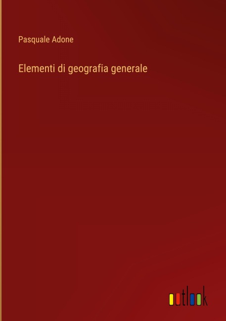 Elementi di geografia generale - Pasquale Adone
