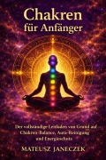 Cover-Bild zum Titel 'Chakren für Anfänger - Der vollständige Leitfaden von Grund auf Chakren-Balance, Aura-Reinigung und Energieschutz (Chakras for Beginners - The Complete Guide from the Basics - Chakra Balance, Aura Cleansing, and Ene)' von 'Mateusz Janeczek'