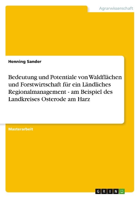 Bedeutung und Potentiale von Waldflächen und Forstwirtschaft für ein Ländliches Regionalmanagement - am Beispiel des Landkreises Osterode am Harz - Henning Sander