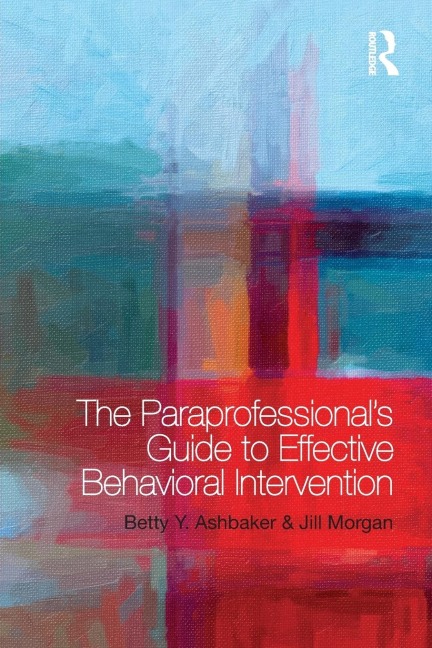The Paraprofessional's Guide to Effective Behavioral Intervention - Betty Y. Ashbaker, Jill Morgan