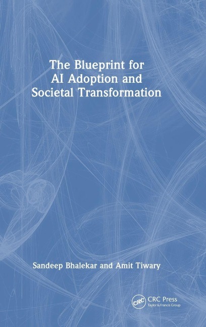 The Blueprint for AI Adoption and Societal Transformation - Sandeep Bhalekar, Amit Tiwary