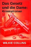 Cover-Bild zum Titel 'Das Gesetz und die Dame: Kriminalroman' von 'Wilkie Collins'