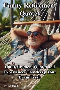 Cover-Bild zum Titel 'Funny Retirement Quotes: 100 Retirement Quotes and Experiences That Keep Your Brain Fresh' von 'Andrea Febrian'