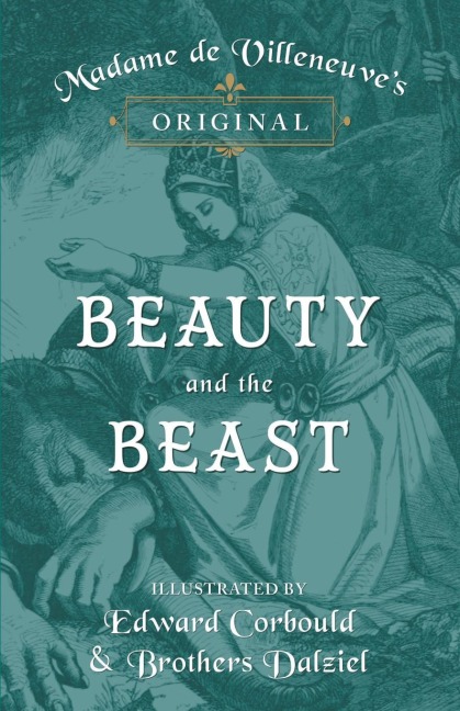 Madame de Villeneuve's Original Beauty and the Beast - Illustrated by Edward Corbould and Brothers Dalziel - Gabrielle-Suzanne Barbot De Villeneuve