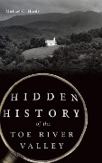 Cover-Bild zum Titel 'Hidden History of the Toe River Valley' von 'Michael C Hardy'