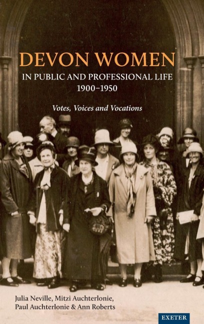 Devon Women in Public and Professional Life, 1900-1950 - Julia Neville, Mitzi Auchterlonie, Paul Auchterlonie