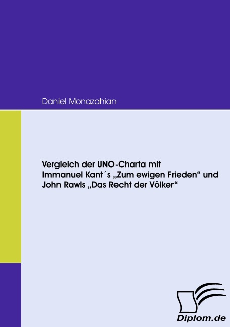 Vergleich der UNO-Charta mit Immanuel Kant¿s "Zum ewigen Frieden" und John Rawls "Das Recht der Völker" - Daniel Monazahian