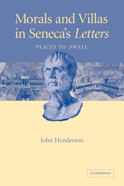 Morals and Villas in Seneca's Letters - John Henderson, Henderson John