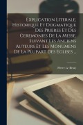 Cover-Bild zum Titel 'Explication Literale, Historique Et Dogmatique Des Prieres Et Des Ceremonies De La Messe, Suivant Les Anciens Auteurs Et Les Monumens De La Plupart De' von ''