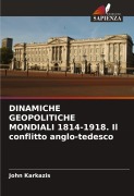 Cover-Bild zum Titel 'DINAMICHE GEOPOLITICHE MONDIALI 1814-1918. Il conflitto anglo-tedesco' von 'John Karkazis'