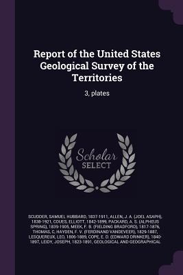 Report of the United States Geological Survey of the Territories - Samuel Hubbard Scudder, J A Allen, Elliott Coues