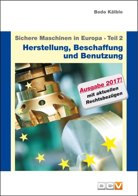 Sichere Maschinen in Europa - Teil 2 - Herstellung, Beschaffung und Benutzung - Bodo Kälble