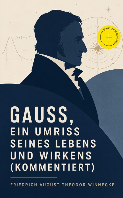 Gauss, ein Umriss seines Lebens und Wirkens (Kommentiert) - Friedrich August Theodor Winnecke