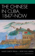 Cover-Bild zum Titel 'The Chinese in Cuba, 1847-Now' von 'Mauro García Triana, Pedro Eng Herrera'