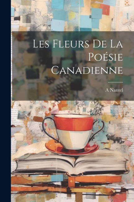Les Fleurs de la Poésie Canadienne - A. Nantel