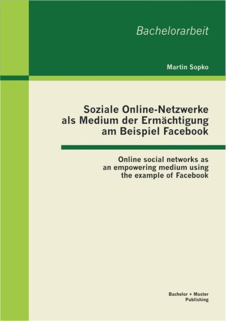 Soziale Online-Netzwerke als Medium der Ermächtigung am Beispiel Facebook: Online social networks as an empowering medium using the example of Facebook - Martin Sopko