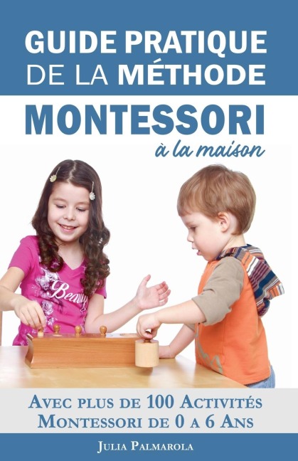 Guide Pratique de la Méthode Montessori à la Maison - Julia Palmarola
