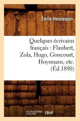 Quelques Écrivains Français: Flaubert, Zola, Hugo, Goncourt, Huysmans, Etc. (Éd.1890) - Émile Hennequin
