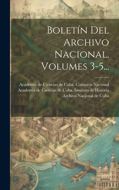 Boletín Del Archivo Nacional, Volumes 3-5... - 