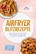 Cover-Bild zum Titel 'Airfryer Blitzrezepte: Das Kochbuch mit den besten Blitzrezepten für jeden Tag - knusprig mit weniger Fett - inkl. Sandwiches & Quesadillas, Pizza & Fladenbrot, Soßen & Dips, Süßes & Gebäck' von 'Sina Heller'