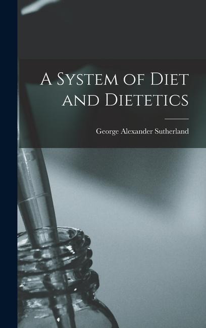 A System of Diet and Dietetics - George Alexander Sutherland