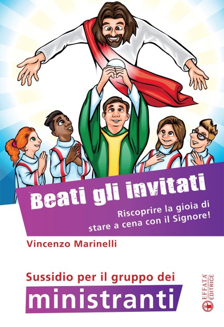 Beati gli invitati. Riscoprire la gioia di stare a cena con il Signore! Sussidio per il gruppo dei ministranti - Vincenzo Marinelli