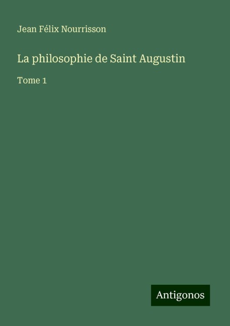 La philosophie de Saint Augustin - Jean Félix Nourrisson