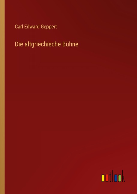 Die altgriechische Bühne - Carl Edward Geppert