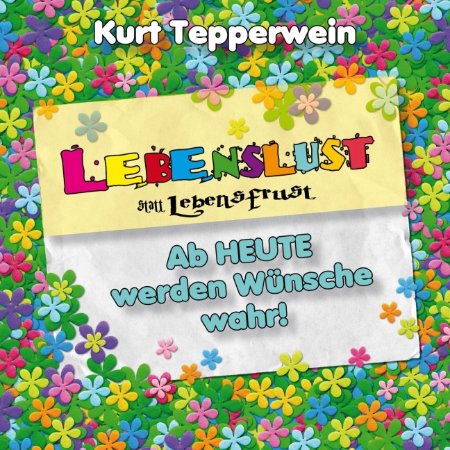 Lebenslust statt Lebensfrust: Ab heute werden Wünsche wahr! - 