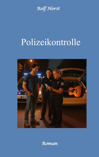 Polizeikontrolle - Musiker, Verkehrskontrolle, Autismus, Neid, Eifersucht, Gitarre, Feier, Polizeiwache, Übergriff auf Einsatzkräfte, Alkoholsucht, - Rolf Horst