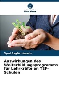 Cover-Bild zum Titel 'Auswirkungen des Weiterbildungsprogramms für Lehrkräfte an TEF-Schulen' von 'Syed Saghir Hussain'