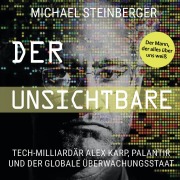 Cover-Bild zum Titel 'Der Unsichtbare: Tech-Milliardär Alex Karp, Palantir und der globale Überwachungsstaat (The Philosopher in the Valley)' von 'Michael Steinberger'