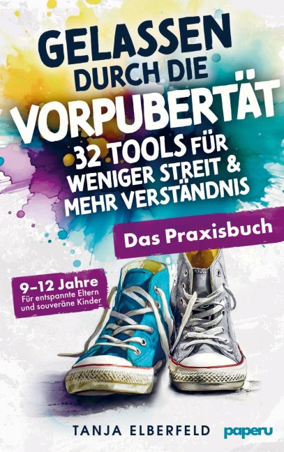 Gelassen durch die Vorpubertät - 32 Tools für weniger Streit & mehr Verständnis: Das Praxisbuch für entspannte Eltern und souveräne Kinder | 9-12 J. - Tanja Elberfeld