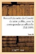 Recueil Des Actes Du Comité de Salut Public, Avec La Correspondance Officielle. Tome 28 - Sans Auteur