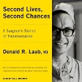 Second Lives, Second Chances: A Surgeon's Stories of Transformation - Donald R. Laub