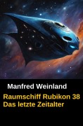 Cover-Bild zum Titel 'Raumschiff Rubikon 38 Das letzte Zeitalter' von 'Manfred Weinland'