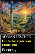 Cover-Bild zum Titel 'Die Nebelpfade von Eldariona: Fantasy' von 'Adrian Leschek'