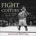 The Fight of the Century Lib/E: Ali vs. Frazier March 8, 1971 - Michael Arkush