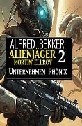 Alienjäger Mortin Ellroy 2: Unternehmen Phönix - Alfred Bekker