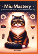 Cover-Bild zum Titel 'Miau Mastery: Von der Pflege bis zur Psychologie der Katzen' von 'Anna Lausmann'