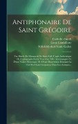 Cover-Bild zum Titel 'Antiphonaire De Saint Grégoire: Fac-simile Du Manuscrit De Saint-gall (copie Authentique De L'autographe Écrite Vers L'an 790): Accompagné 10. D'une N' von 'Catholic Church, Louis Lambillotte'